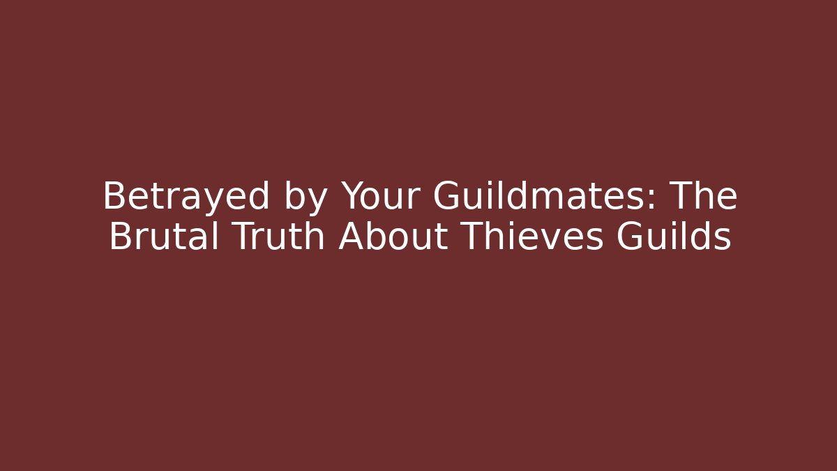 Betrayed by Your Guildmates: The Brutal Truth About Thieves Guilds