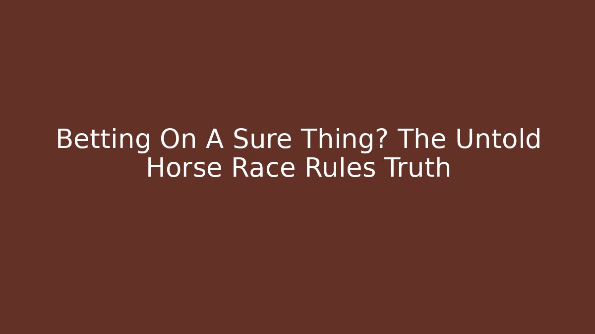 Betting On A Sure Thing? The Untold Horse Race Rules Truth