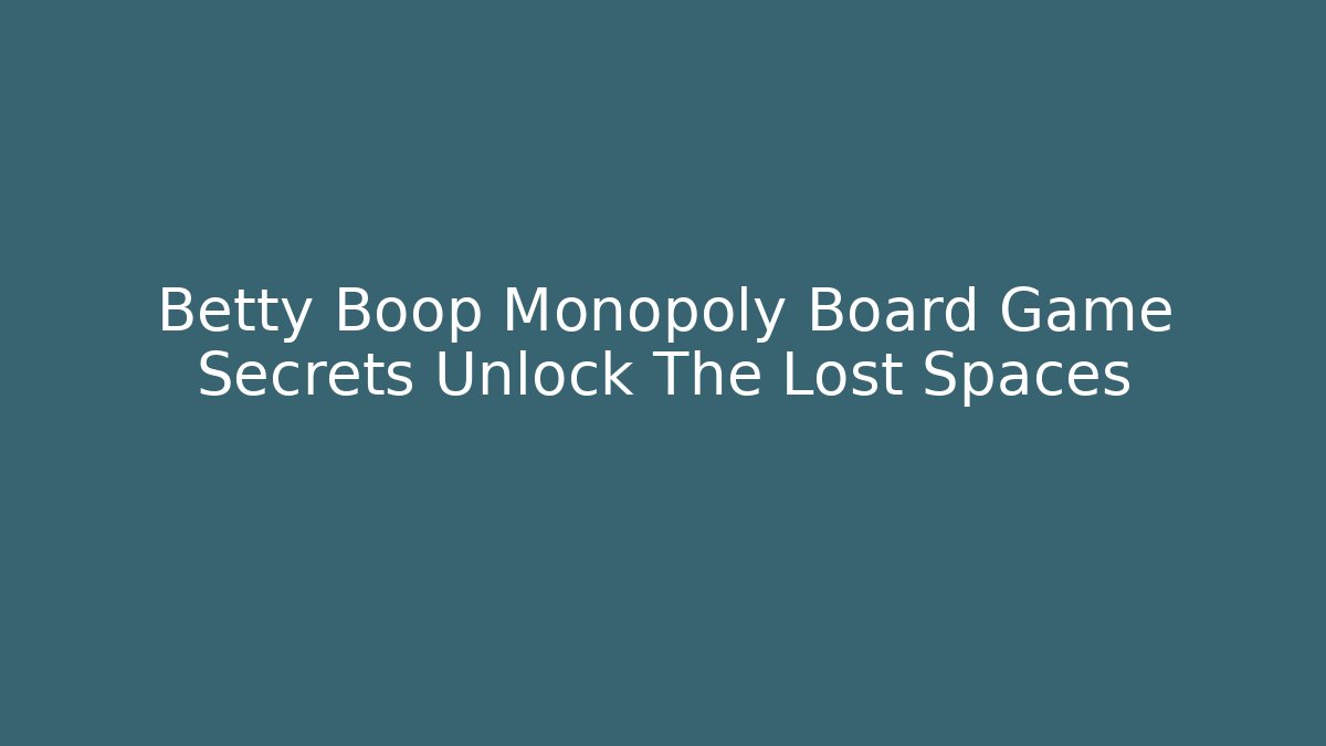 Betty Boop Monopoly Board Game Secrets Unlock The Lost Spaces