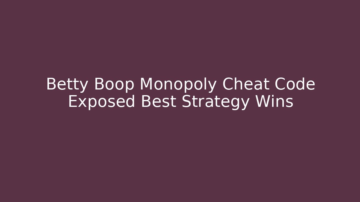 Betty Boop Monopoly Cheat Code Exposed Best Strategy Wins