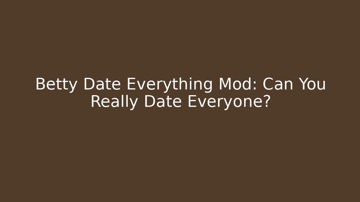 Betty Date Everything Mod: Can You Really Date Everyone? - Create More Assets