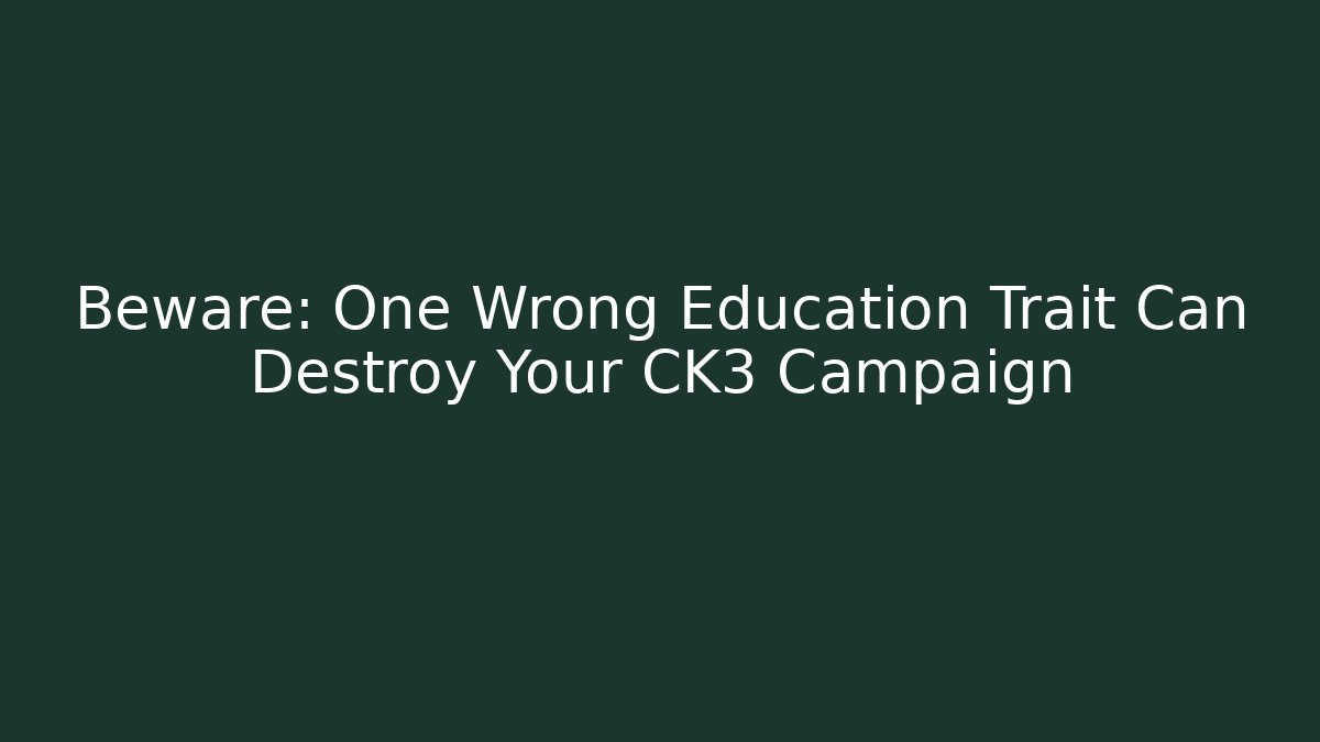 Beware: One Wrong Education Trait Can Destroy Your CK3 Campaign