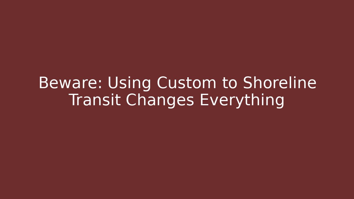 Beware: Using Custom to Shoreline Transit Changes Everything - Create More Assets