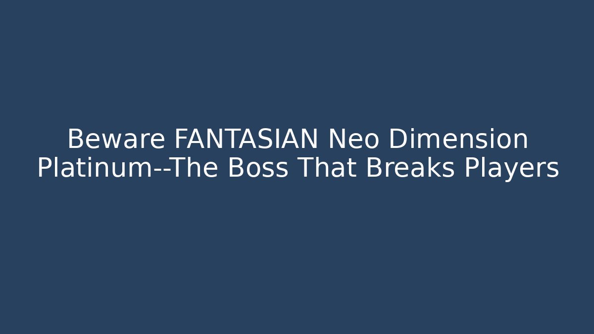 Beware FANTASIAN Neo Dimension Platinum—The Boss That Breaks Players
