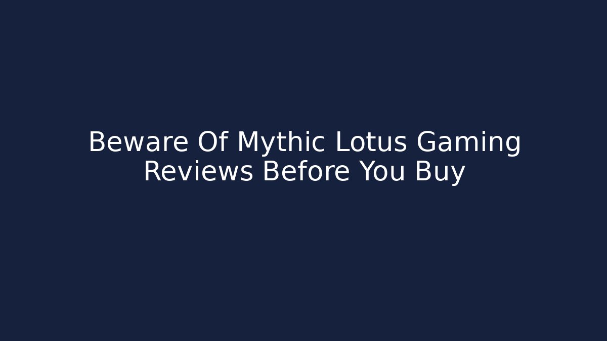 Beware Of Mythic Lotus Gaming Reviews Before You Buy