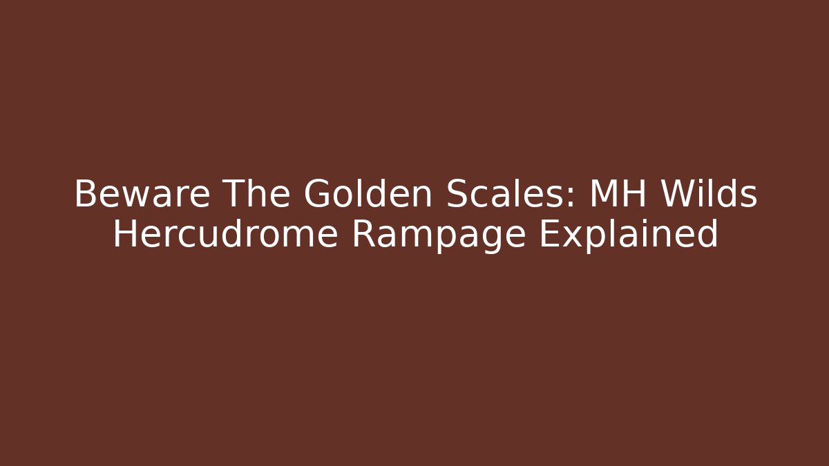 Beware The Golden Scales: MH Wilds Hercudrome Rampage Explained