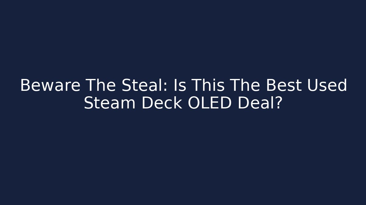 Beware The Steal: Is This The Best Used Steam Deck OLED Deal?