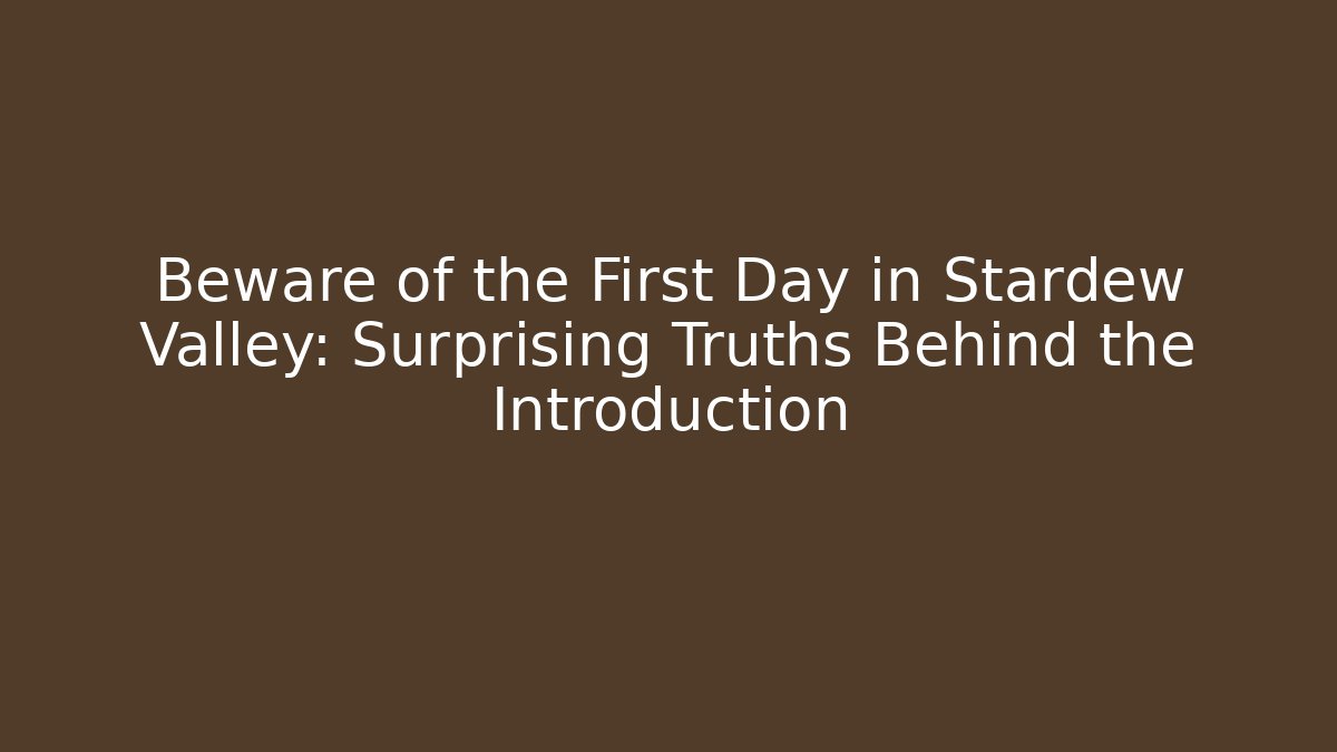 Beware of the First Day in Stardew Valley: Surprising Truths Behind the Introduction