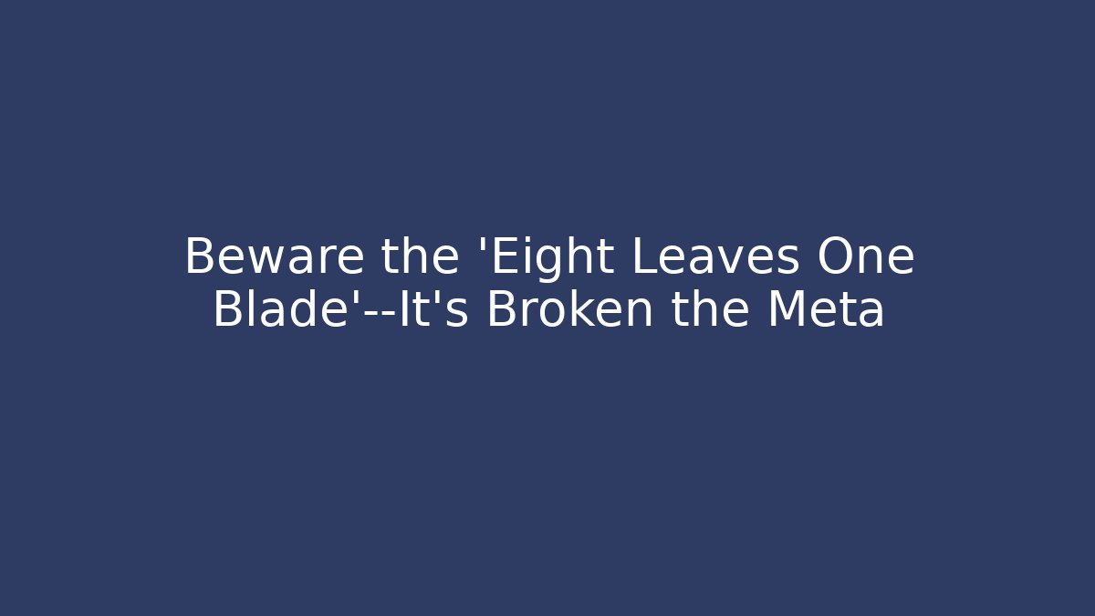 Beware the 'Eight Leaves One Blade'—It's Broken the Meta