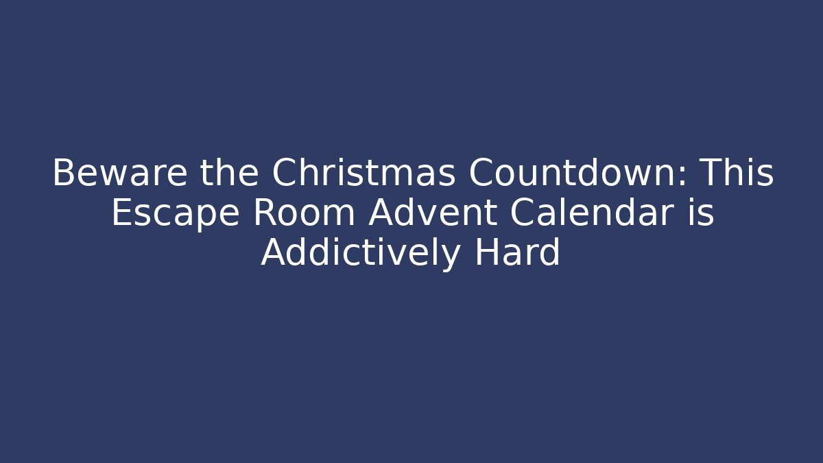 Beware the Christmas Countdown: This Escape Room Advent Calendar is Addictively Hard