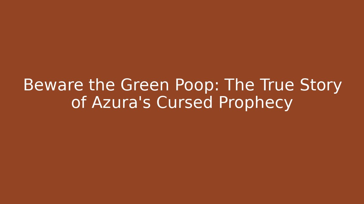Beware the Green Poop: The True Story of Azura’s Cursed Prophecy