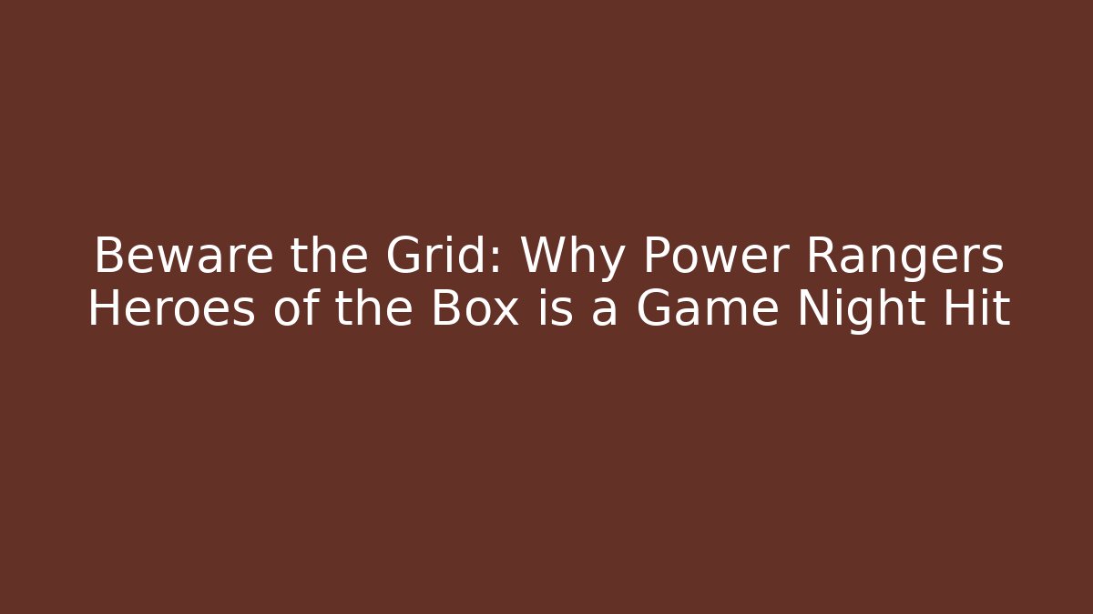 Beware the Grid: Why Power Rangers Heroes of the Box is a Game Night Hit