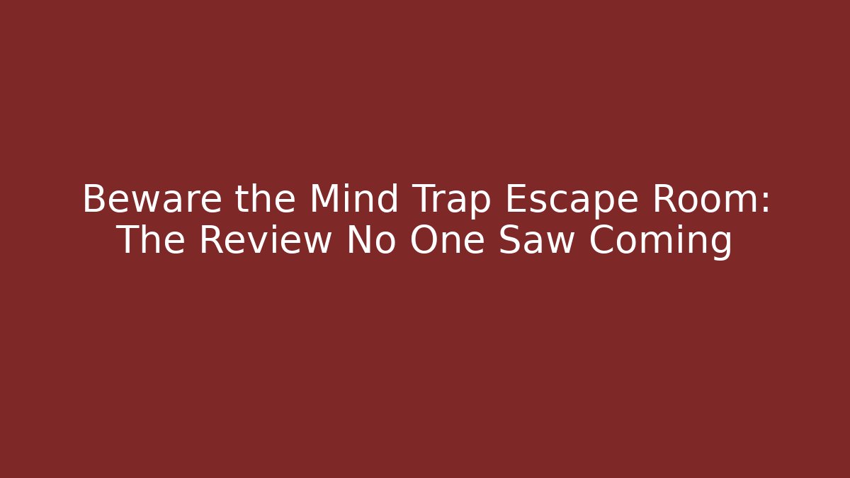 Beware the Mind Trap Escape Room: The Review No One Saw Coming