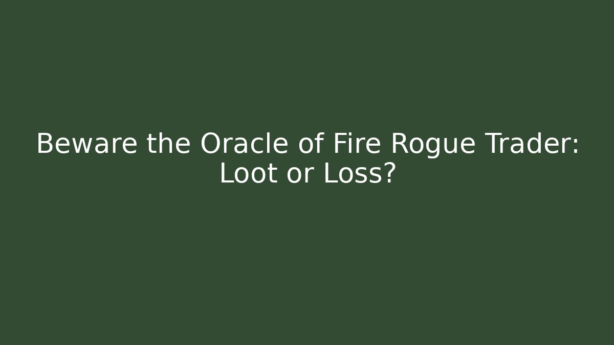 Beware the Oracle of Fire Rogue Trader: Loot or Loss?