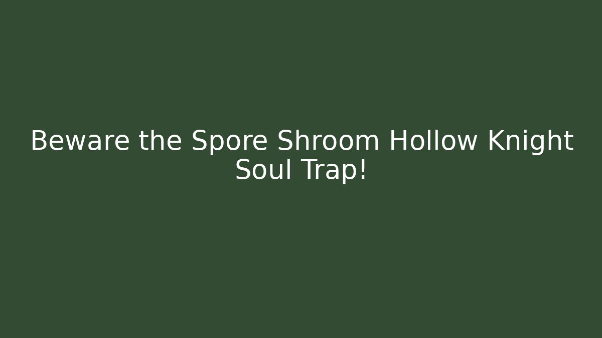 Beware the Spore Shroom Hollow Knight Soul Trap!