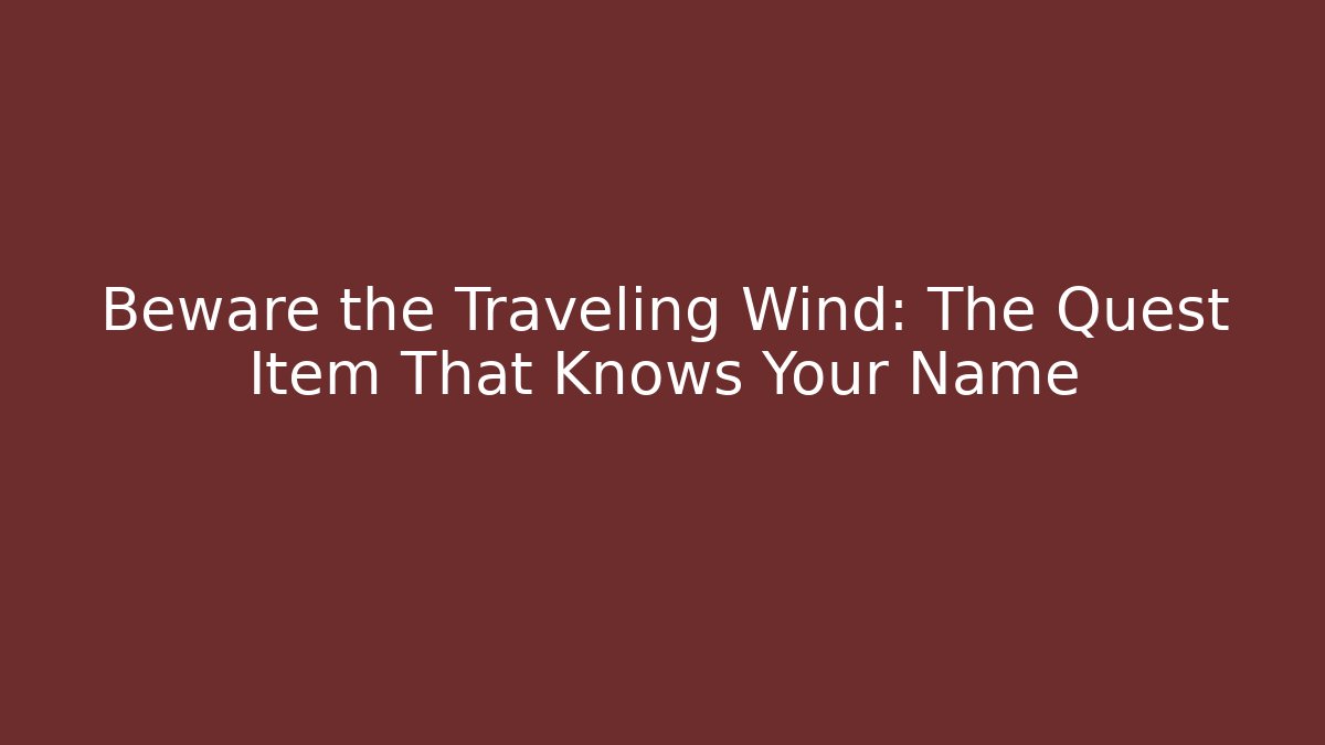 Beware the Traveling Wind: The Quest Item That Knows Your Name