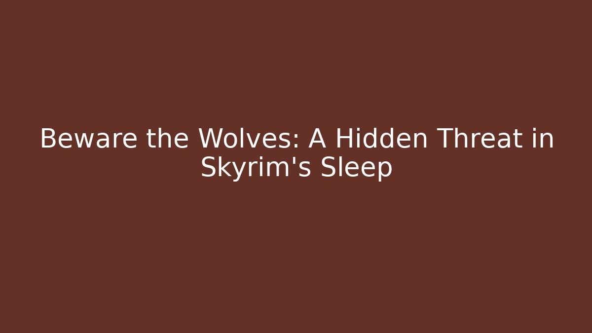 Beware the Wolves: A Hidden Threat in Skyrim's Sleep