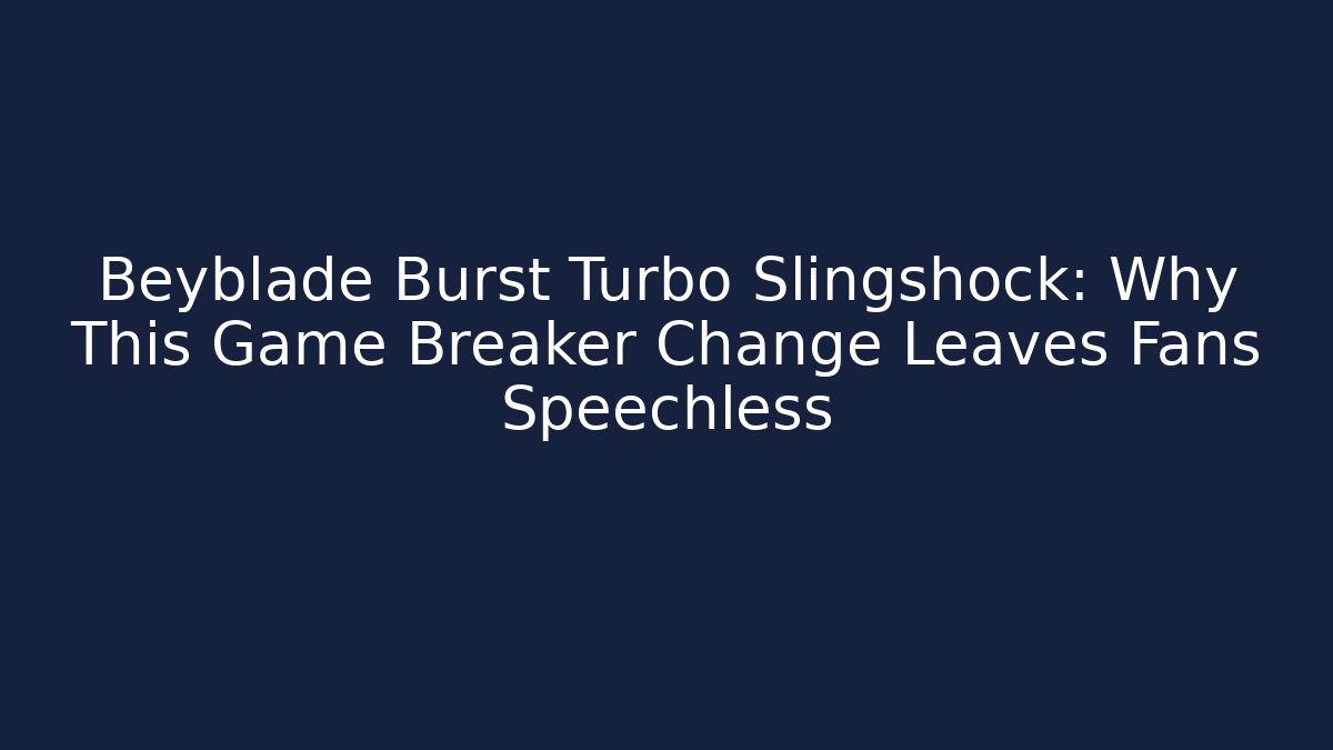 Beyblade Burst Turbo Slingshock: Why This Game Breaker Change Leaves Fans Speechless