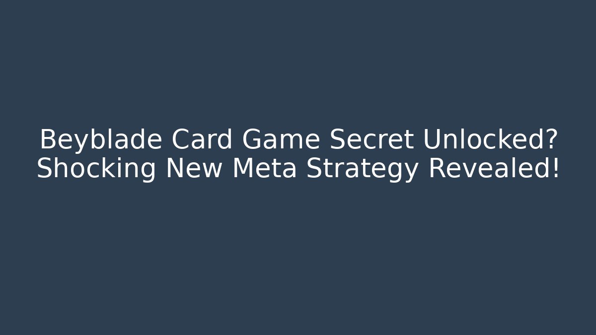 Beyblade Card Game Secret Unlocked? Shocking New Meta Strategy Revealed!
