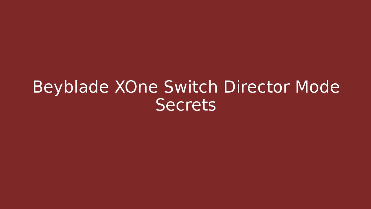 Beyblade XOne Switch Director Mode Secrets