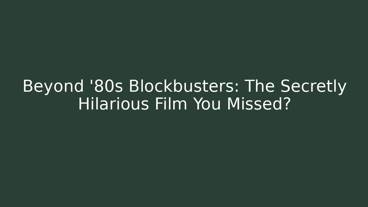 Beyond '80s Blockbusters: The Secretly Hilarious Film You Missed?