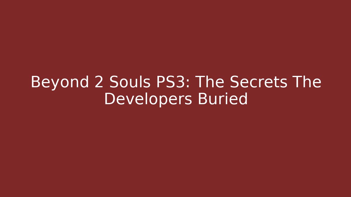 Beyond 2 Souls PS3: The Secrets The Developers Buried