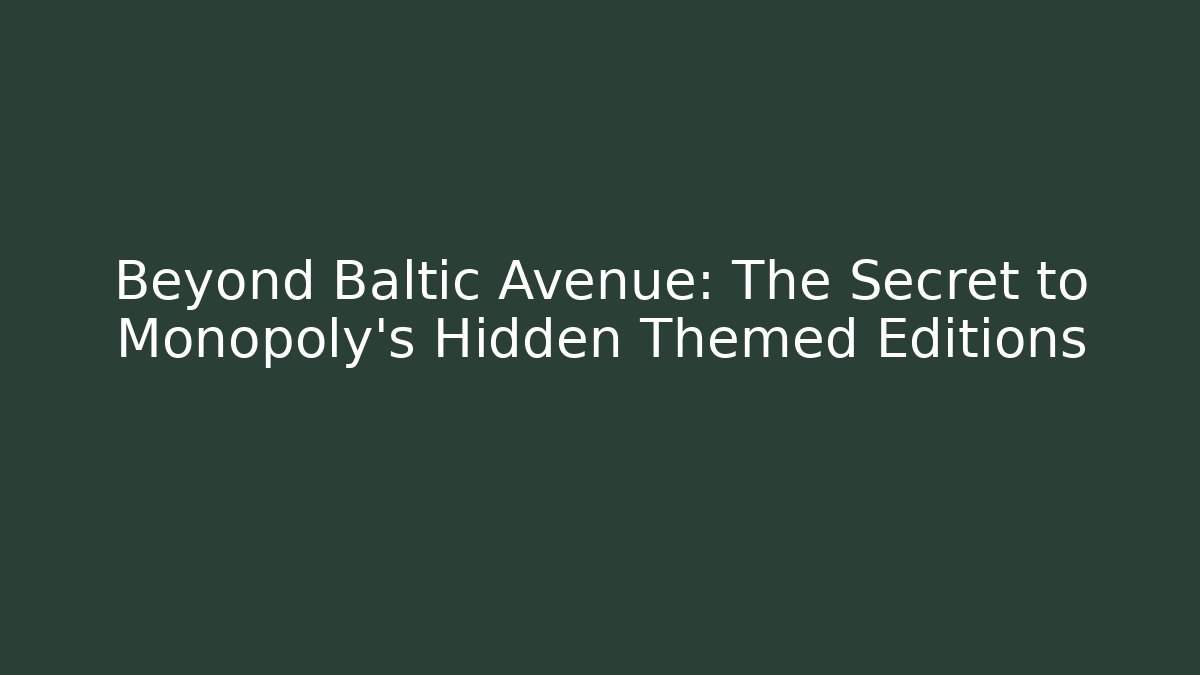 Beyond Baltic Avenue: The Secret to Monopoly’s Hidden Themed Editions