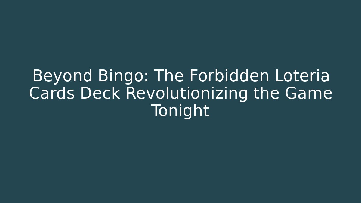 Beyond Bingo: The Forbidden Loteria Cards Deck Revolutionizing the Game Tonight