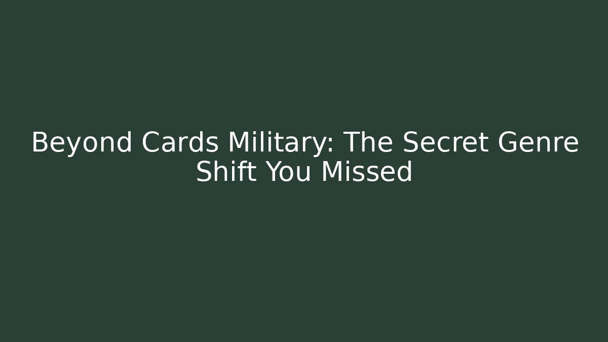 Beyond Cards Military: The Secret Genre Shift You Missed