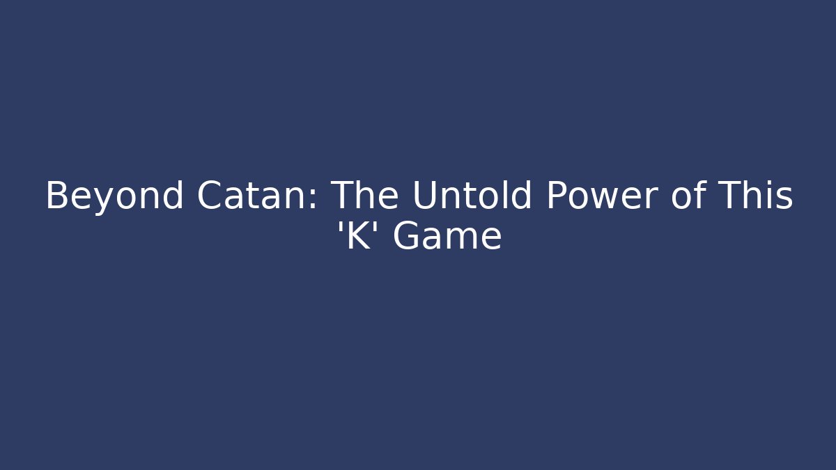 Beyond Catan: The Untold Power of This 'K' Game