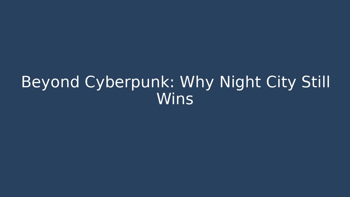 Beyond Cyberpunk: Why Night City Still Wins