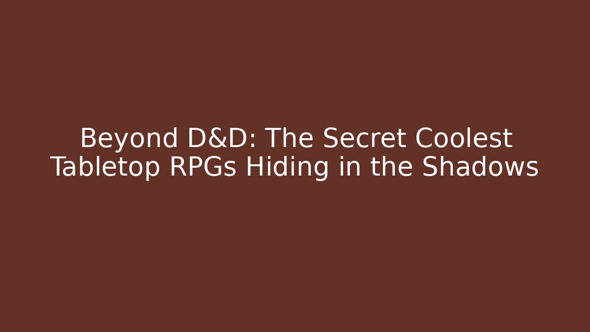 Beyond D&D: The Secret Coolest Tabletop RPGs Hiding in the Shadows