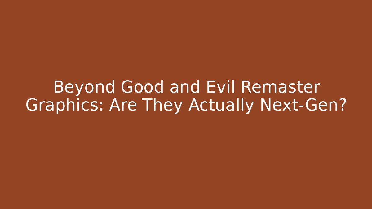 Beyond Good and Evil Remaster Graphics: Are They Actually Next-Gen?