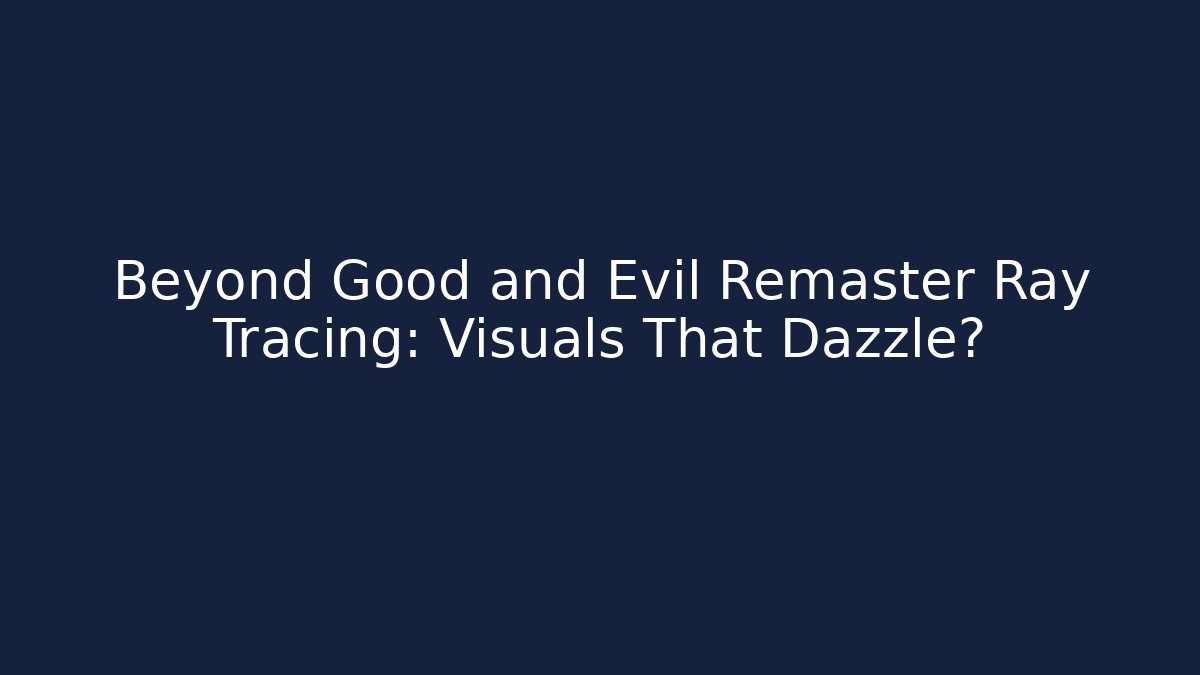Beyond Good and Evil Remaster Ray Tracing: Visuals That Dazzle? - Create More Assets