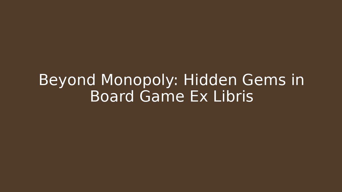 Beyond Monopoly: Hidden Gems in Board Game Ex Libris