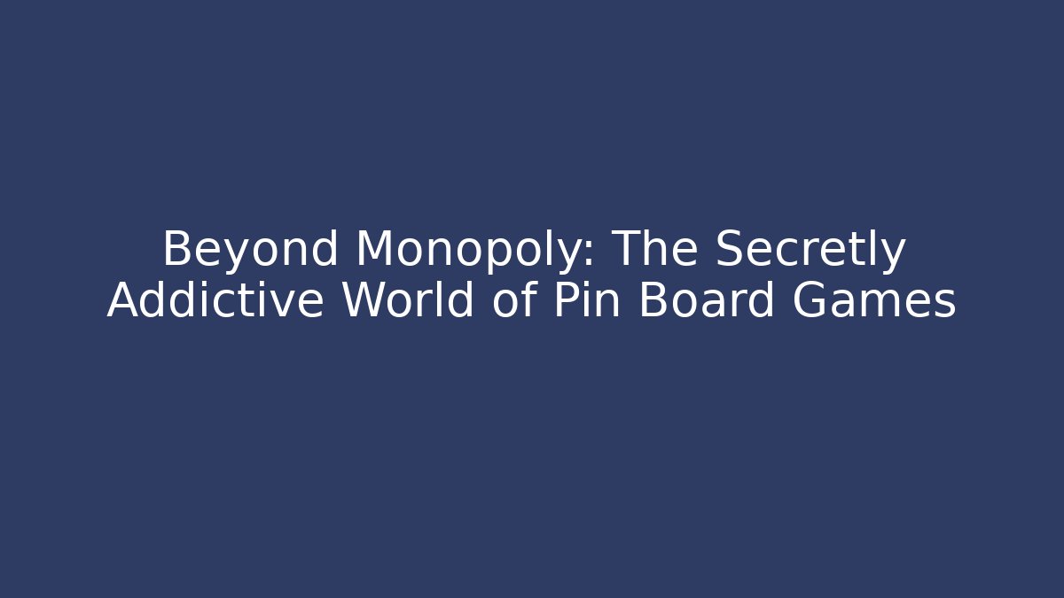 Beyond Monopoly: The Secretly Addictive World of Pin Board Games