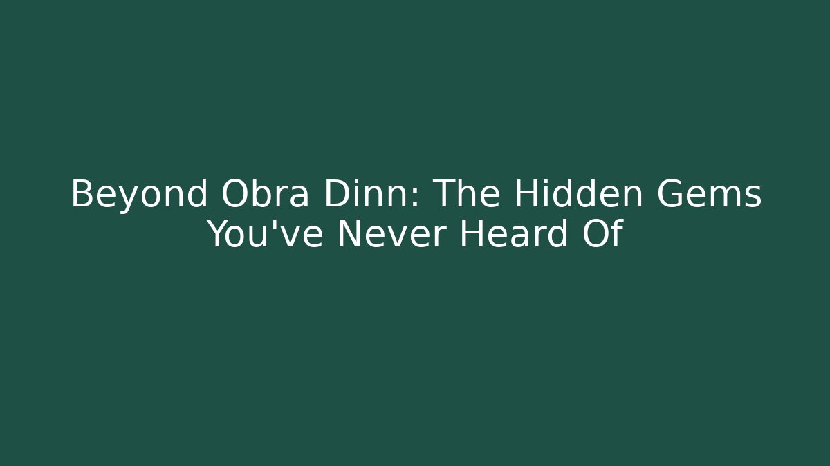 Beyond Obra Dinn: The Hidden Gems You’ve Never Heard Of