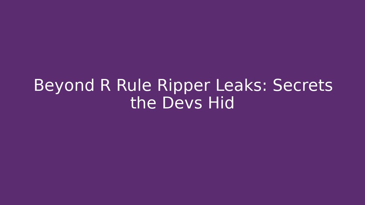 Beyond R Rule Ripper Leaks: Secrets the Devs Hid