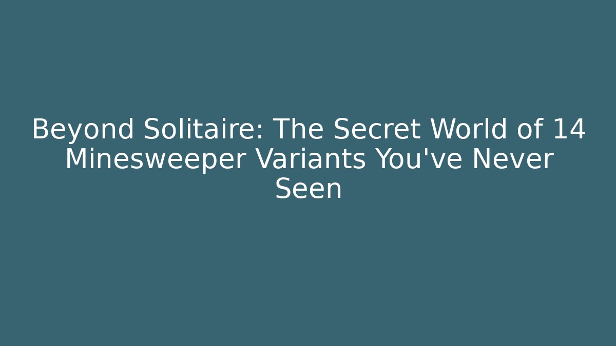 Beyond Solitaire: The Secret World of 14 Minesweeper Variants You've Never Seen