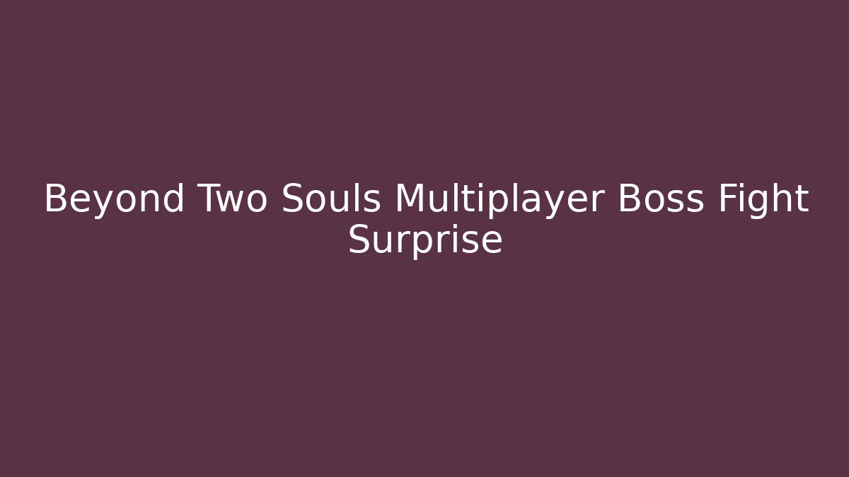 Beyond Two Souls Multiplayer Boss Fight Surprise