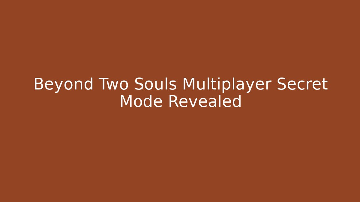 Beyond Two Souls Multiplayer Secret Mode Revealed - Create More Assets