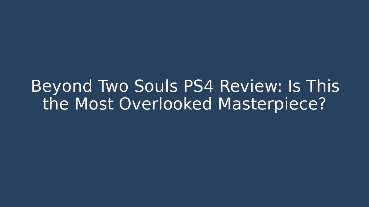 Beyond Two Souls PS4 Review: Is This the Most Overlooked Masterpiece?