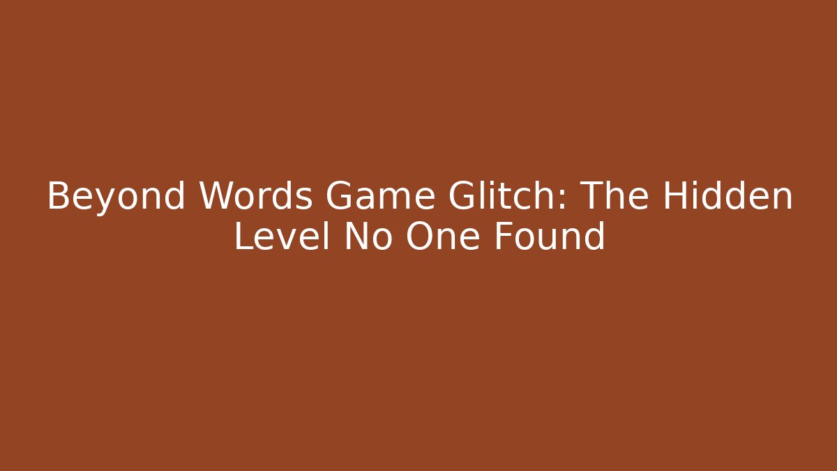 Beyond Words Game Glitch: The Hidden Level No One Found