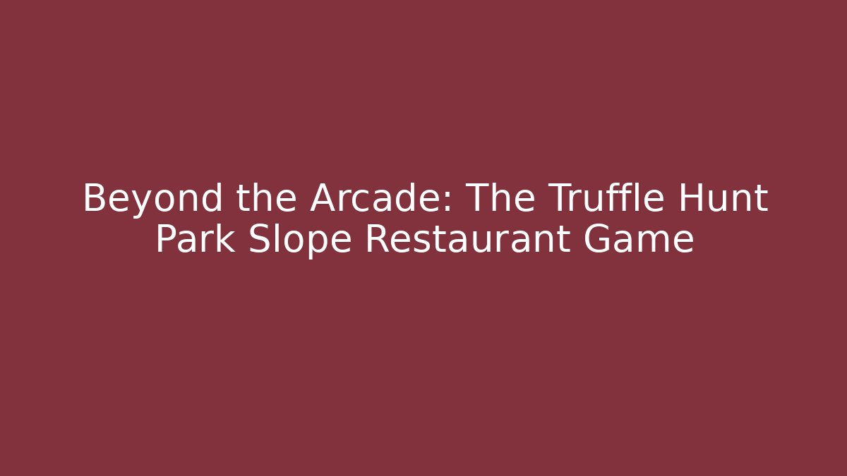 Beyond the Arcade: The Truffle Hunt Park Slope Restaurant Game
