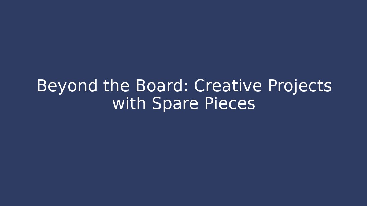Beyond the Board: Creative Projects with Spare Pieces - Create More Assets