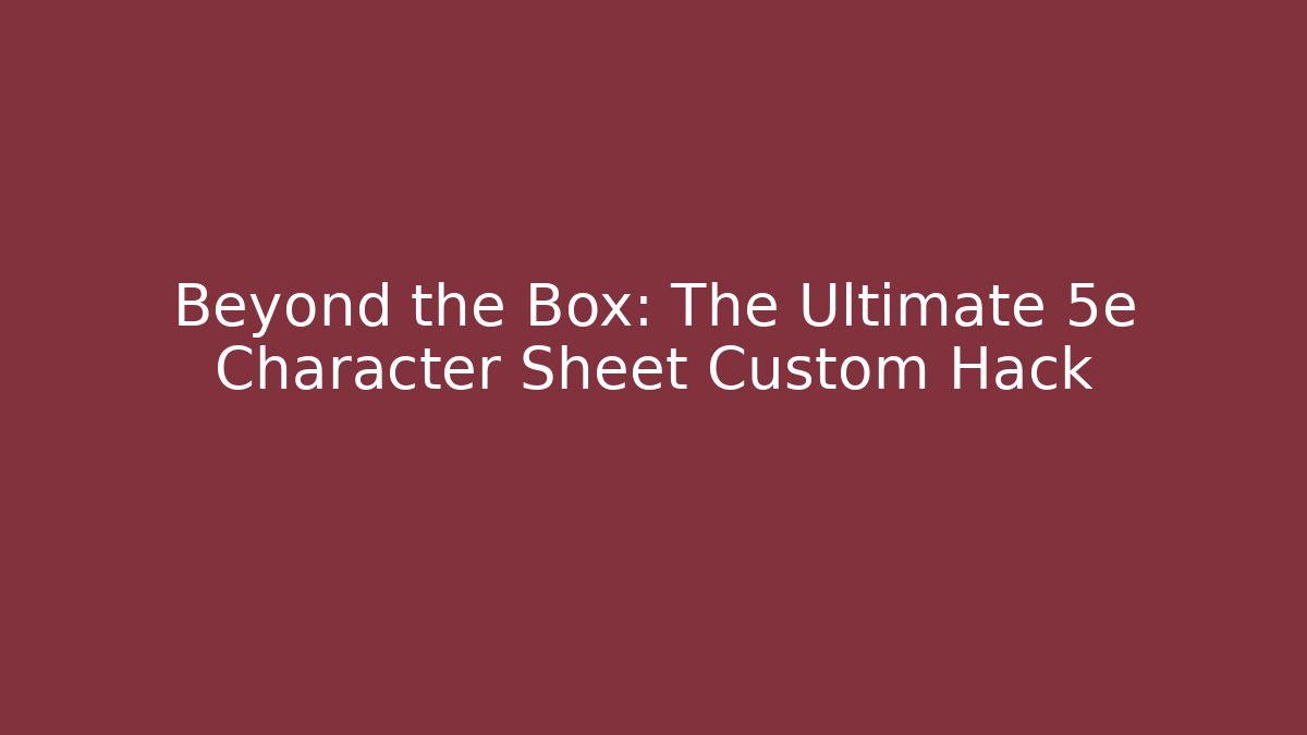 Beyond the Box: The Ultimate 5e Character Sheet Custom Hack - Create More Assets