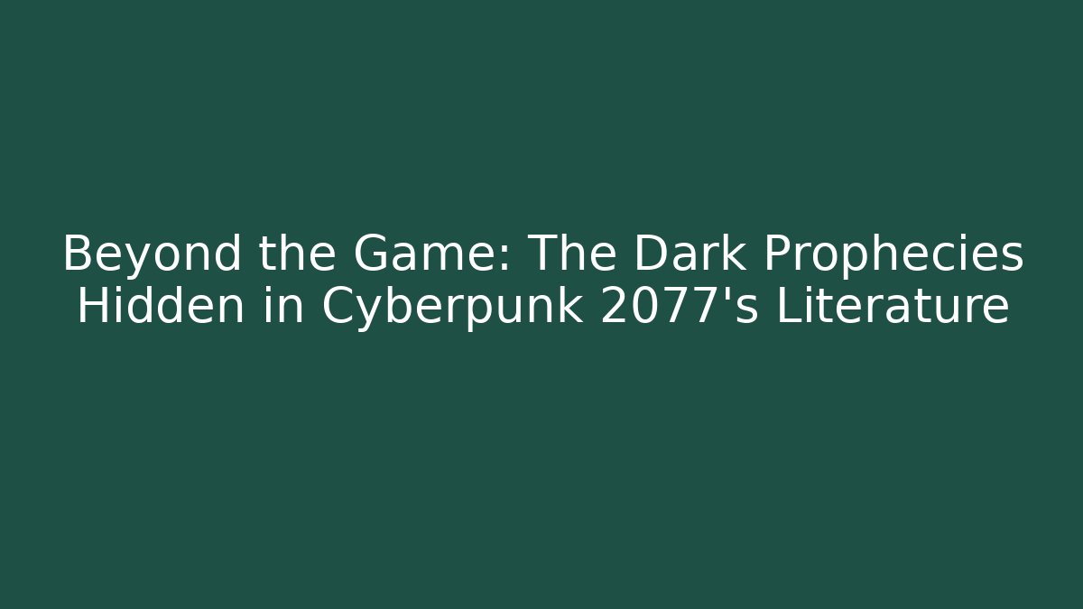 Beyond the Game: The Dark Prophecies Hidden in Cyberpunk 2077's Literature
