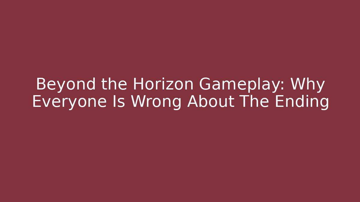 Beyond the Horizon Gameplay: Why Everyone Is Wrong About The Ending