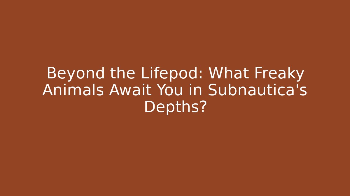 Beyond the Lifepod: What Freaky Animals Await You in Subnautica's Depths?