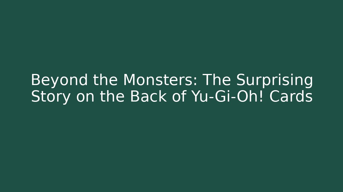Beyond the Monsters: The Surprising Story on the Back of Yu-Gi-Oh! Cards